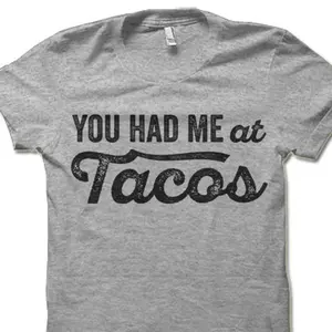 You Had Me At Tacos Shirt. Funny Tee 100% Cotton 45814 1606