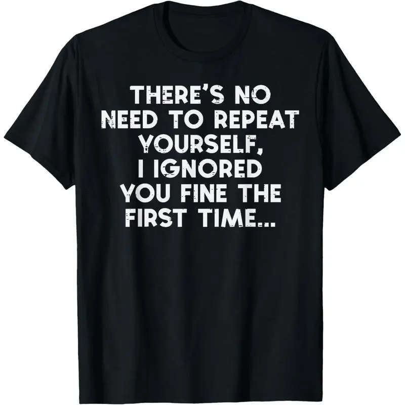 No Need Repeat Yourself I Ignored You Funny Saying Women Men T-Shirt,Casual