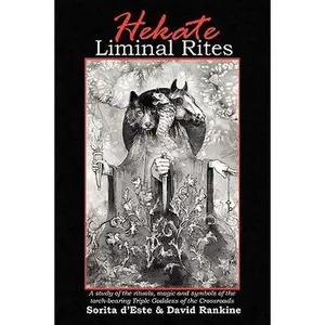 Hekate Liminal Rites: A Study of the Rituals, Magic and Symbols of the torch-bearing Triple Goddess of the Crossroads -- Sorita D'Este - Paperback