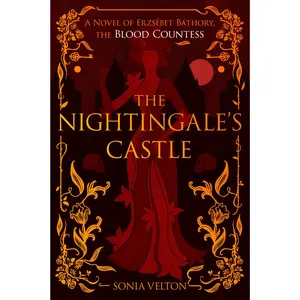 The Nightingale's Castle: A Novel of Erzsébet Báthory, the Blood Countess by Sonia Velton [Paperback Book]