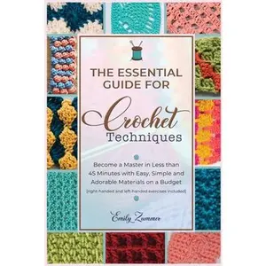USED-The Essential Guide for Crochet Techniques: Become a Master in Less than 45 Minutes with Easy, Simple and Adorable Materials on a Budget [right-handed by Zummer, Emily (Paperback)