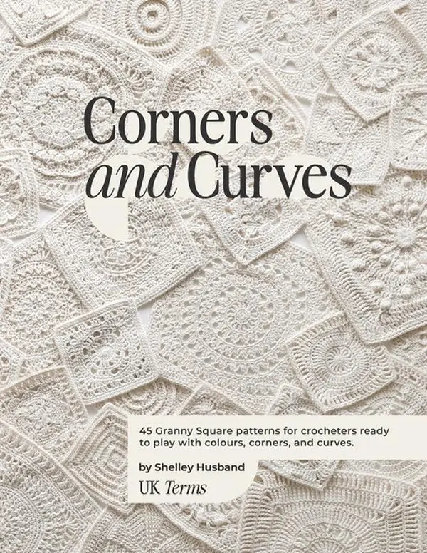 Corners and Curves UK Terms Edition: 45 Granny Square patterns for crocheters ready to play with colours, corners, and curves. by Shelley Husband (Paperback)