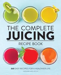 The Complete Juicing Recipe Book: 360 Easy Recipes for a Healthier Life -- Stephanie Leach - Paperback