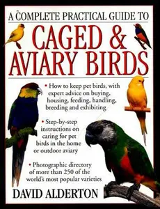USED-A Complete Practical Guide to Caged & Aviary Birds: How To Keep Pet Birds, With Expert Advice On Buying, Housing, Feeding, Handling, Breeding And Exhibiting by David Alderton (Paperback)