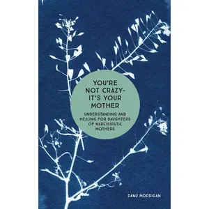 You're Not Crazy - It's Your Mother: Understanding and Healing for Daughters of Narcissistic Mothers (Daughters of Narcissistic Mothers, 1) Paperback – May 4, 2021
