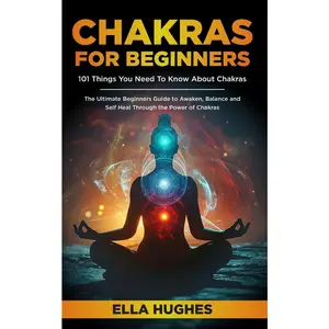 USED-Chakras for Beginners: 101 Things You Need To Know About Chakras. The Ultimate Beginners Guide to Awaken, Balance and Self Heal Through the Power of C by Hughes, Ella (Paperback)