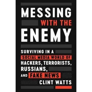 USED-Messing with the Enemy: Surviving in a Social Media World of Hackers, Terrorists, Russians, and Fake News by Watts, Clint (Hardcover)