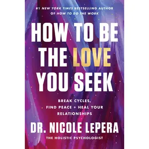 How to Be the Love You Seek: Break Cycles, Find Peace, and Heal Your Relationships by Dr. Nicole LePera [Hardback Book]