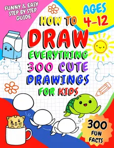 How to Draw Everything for Kids: 300 Cute Drawings & Interesting, Educational Fun Facts About Animals, Food, and Other Amazing Kawaii Things | Gift Ideas for Kids