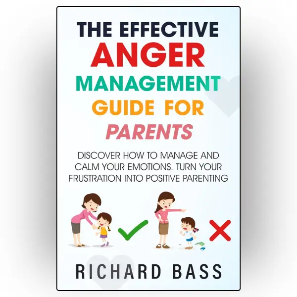 The Effective Anger Management Guide for Parents: Discover How to Manage and Calm Your Emotions; Turn Your Frustration Into Positive Parenting (Successful Parenting)  - Book