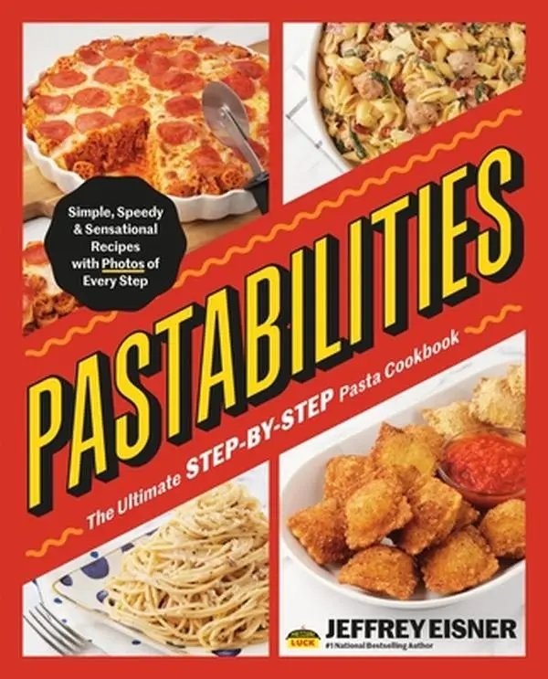 Pastabilities: The Ultimate Step-By-Step Pasta Cookbook: Simple, Speedy, and Sensational Recipes with Photos of Every Step -- Jeffrey Eisner, Paperback