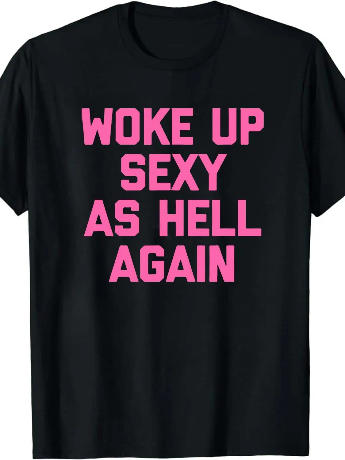 Woke Up Sexy As Hell Again T-Shirt Funny Saying Sarcastic T-Shirt,Made in USA Women's Shirts,Hoodie and Sweatshirt for autumn and winter,230g water-washed round-neck casual summer T-shirt
