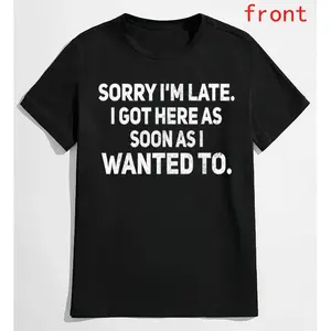 100% Cotton Sarcastic T-Shirt for Men - Sorry I'm Late, I Got Here As Soon As I Wanted To - Menswear Top Shortsleeve Crewneck Top Man Operator