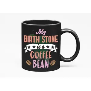 My Birth Stone Is A Coffee Bean. Funny, Black 11oz Ceramic Mug