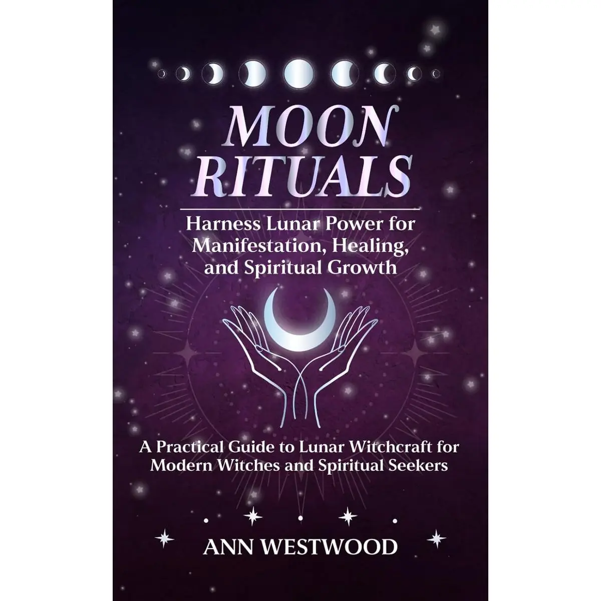 Moon Rituals: Harness Lunar Power for Manifestation, Healing, and Spiritual Growth: A Practical Guide to Lunar Witchcraft for Modern Witches and Spiritual Seekers Paperback – January 6, 2025