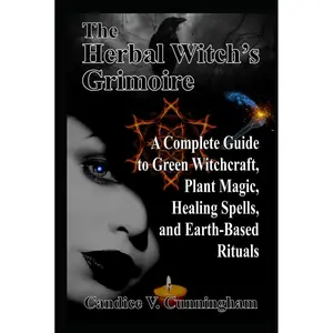 The Herbal Witch’s Grimoire A Complete Guide to Green Witchcraft, Plant Magic, Healing Spells, and Earth-Based Rituals Hardcover – March 10, 2025