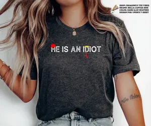 He Is an Idiot T-Shirt, Anti-trump shirt, funny political tee, liberal gift