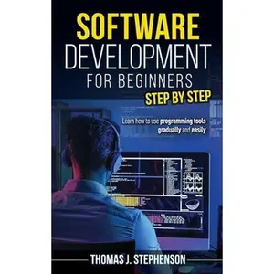 USED-Software Development for Beginners Step by Step: Learn How to Use Programming Tools Gradually and Easily by Stephenson, Thomas J. (Paperback)