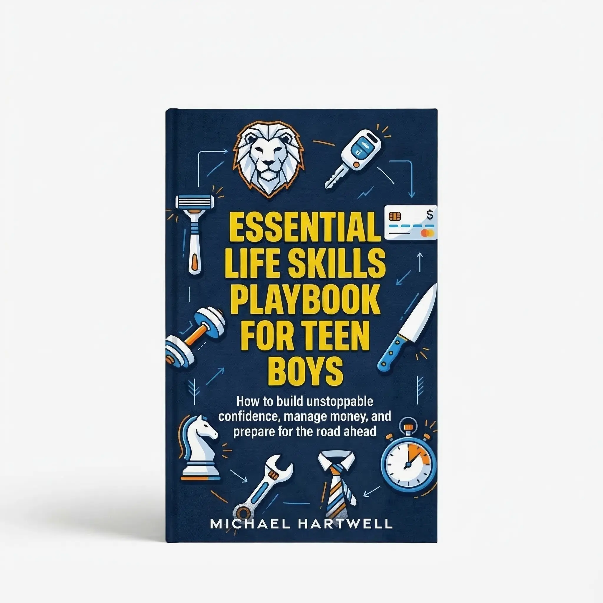 Essential Life Skills Playbook For Teen Boys: How To Build Unstoppable Confidence, Manage Money, And Prepare For The Road Ahead
