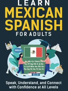 Learn Mexican Spanish for Adults Speak Understand and Connect with Confidence at All Levels Language Learning Book
