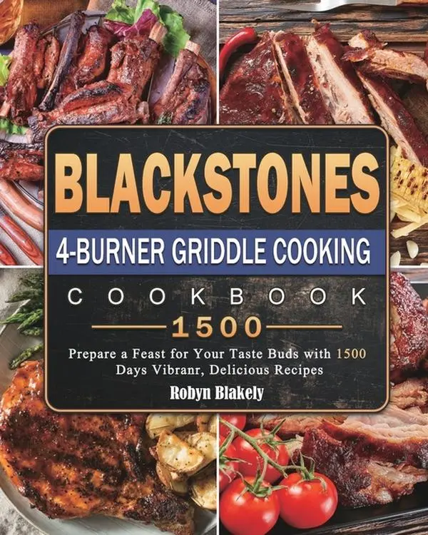 Blackstone 4-Burner Griddle Cooking Cookbook 1500: Prepare a Feast for Your Taste Buds with 1500 Days Vibranr, Delicious Recipes by Robyn Blakely (Paperback)