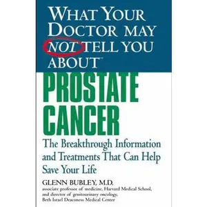 USED-What Your Doctor May Not Tell You About(TM) Prostate Cancer: The Breakthrough Information and Treatments That Can Help Save Your Life by Glenn J. Bubley (Paperback)