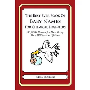 USED-The Best Ever Book of Baby Names for Chemical Engineers: 33,000+ Names for Your Baby That Will Last a Lifetime by St Claire, Julian (Paperback)