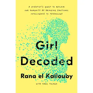 USED-Girl Decoded: A Scientist's Quest to Reclaim Our Humanity by Bringing Emotional Intelligence to Technology by El Kaliouby, Rana (Hardcover)