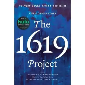 The 1619 Project: A New Origin Story -- Nikole Hannah-Jones, Hardcover
