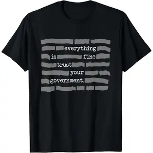 Everything Is Fine Trust Your Government Conspiracy Theory T-Shirt