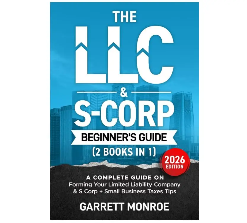 The LLC & S-Corp Beginner's Guide: A Complete Guide On Forming Your Limited Liability Company & S-Corp + Small Business Taxes Tips