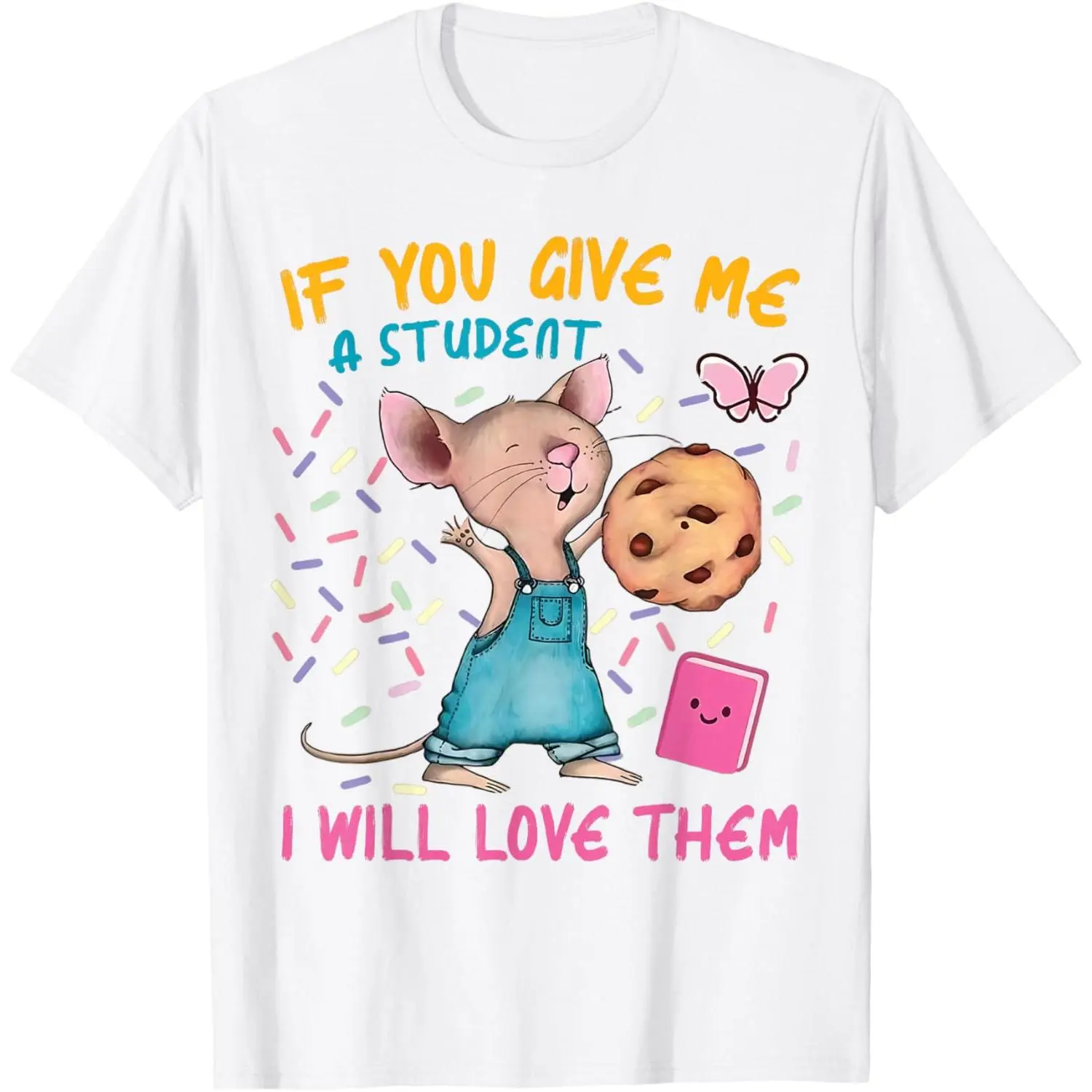 Mouse Teacher If You Give Me A Student I Will Love Them T-Shirt