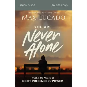 You Are Never Alone Bible Study Guide: Trust in the Miracle of God's Presence and Power by Max Lucado [Paperback Book]
