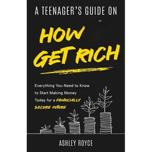 A Teenager's Guide on How to Get Rich: Everything You Need to Know to Start Making Money Today for a Financially Secure Future (Mastering Wealth: Discipline and Mindset Mastery Series)