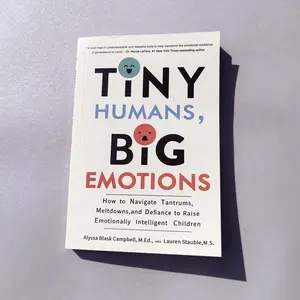 Tiny Humans, Big Emotions: How to Navigate Tantrums, Meltdowns, and Defiance to Raise Emotionally Intelligent Children―An Essential Guide for Caregivers of Children from Infancy to Age Eight Paperback