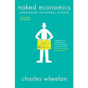 USED-Naked Economics: Undressing the Dismal Science by Wheelan, Charles (Paperback)