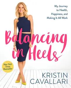 USED-Balancing in Heels: My Journey to Health, Happiness, and Making It All Work by Cavallari, Kristin (Paperback)
