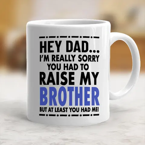 Funny Mug I'm Sorry You Had To Raise My Sister But At Least You Have Me Ceramic Cup Father's Day Gift Coffee Mug - mth10134 Beverage Classic Drinkware