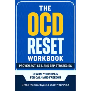 The OCD Reset Workbook: Proven ACT, CBT, and ERP Strategies to Break the OCD Cycle, Quiet Your Mind, and Rewire Your Brain for Calm and Freedom