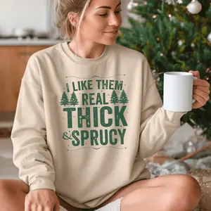 I Like Them Real Thick Sprucey Sweatshirt, Christmas Tree Lovers Gift, Cozy Winter Jumper, Holiday Season Pullover, Funny Quote Clothing, Unique Xmas Present