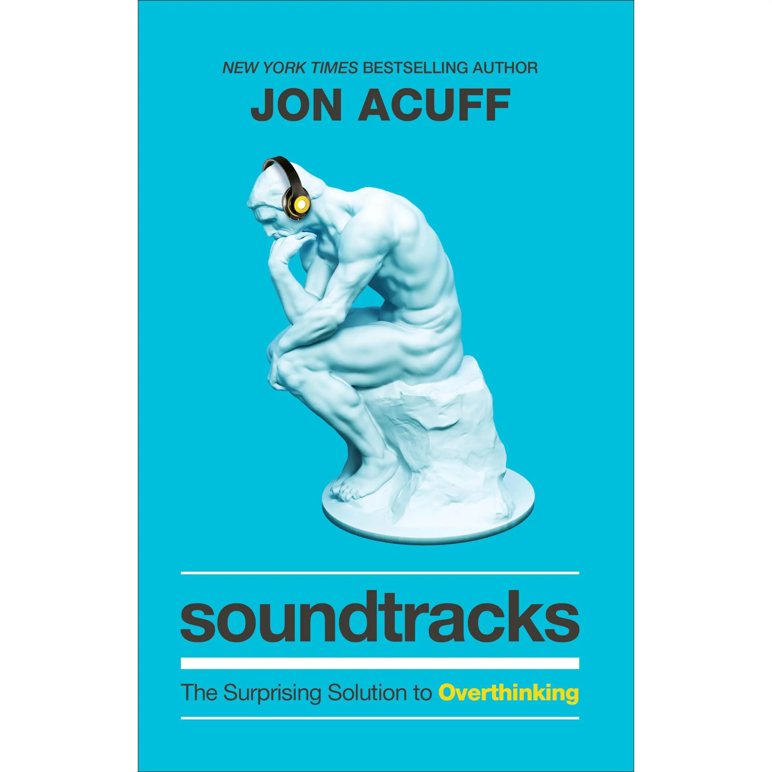 Soundtracks: The Surprising Solution to Overthinking -- Jon Acuff - Hardcover