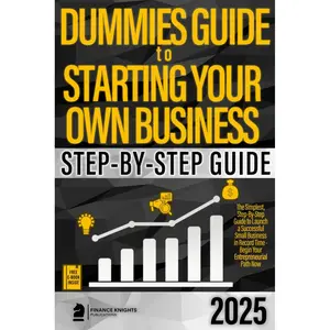 Dummies Guide to Starting Your Own Business: The Simplest, Step-by-Step Guide to Launch a Successful Small Business in Record Time – Begin Your Entreprenaurial Path Now Paperback – December 6, 2023