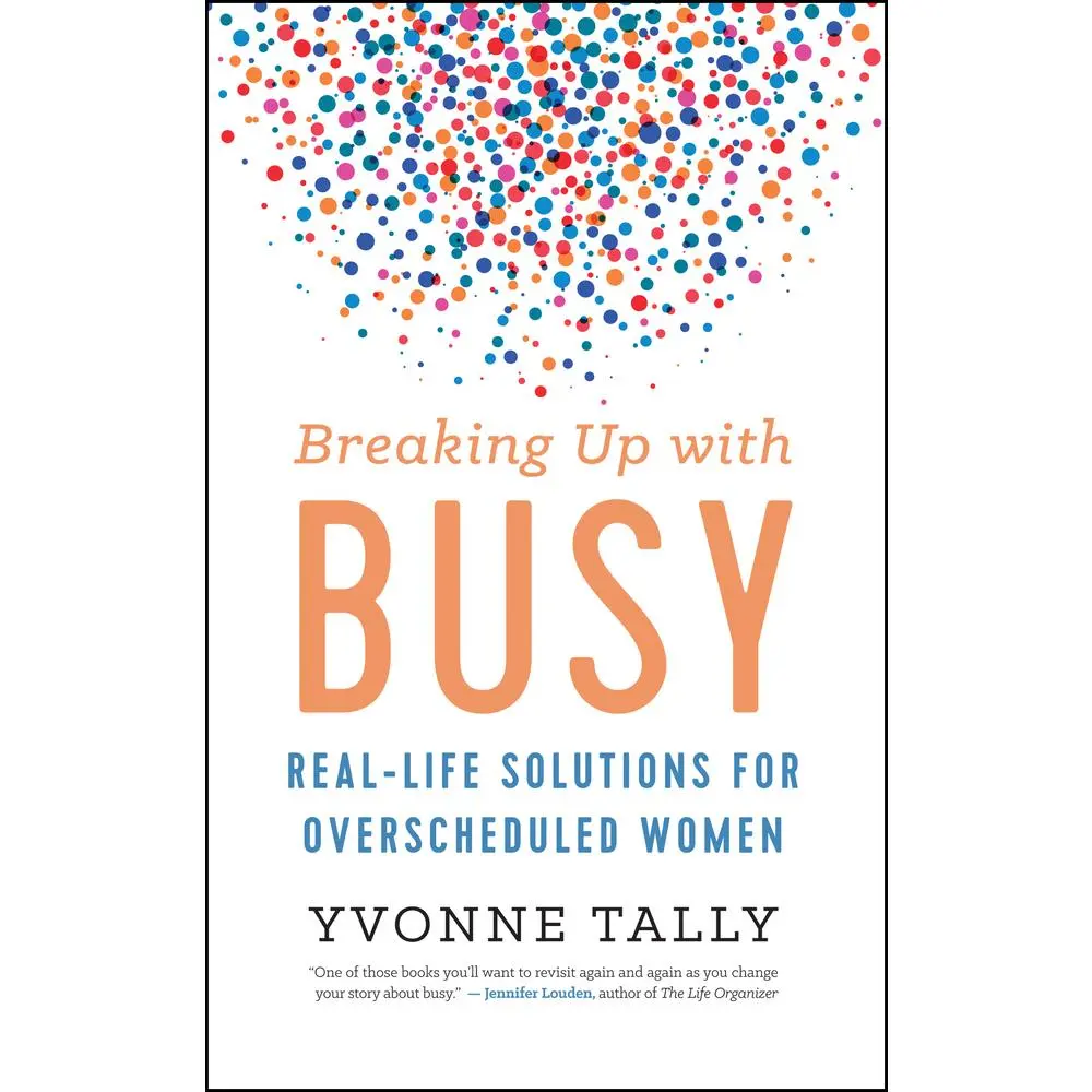 USED-Breaking Up with Busy: Real-Life Solutions for Overscheduled Women by Tally, Yvonne (Hardcover)