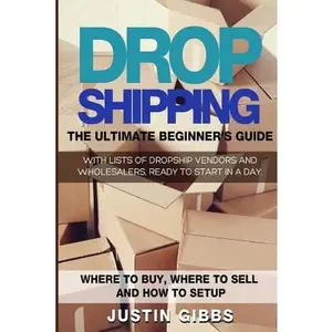USED-Dropshipping: The Ultimate Beginner's Guide, with Lists of Dropship Vendors and Wholesalers, Ready to Start in a Day. (Where to Buy, by Gibbs, Justin (Paperback)