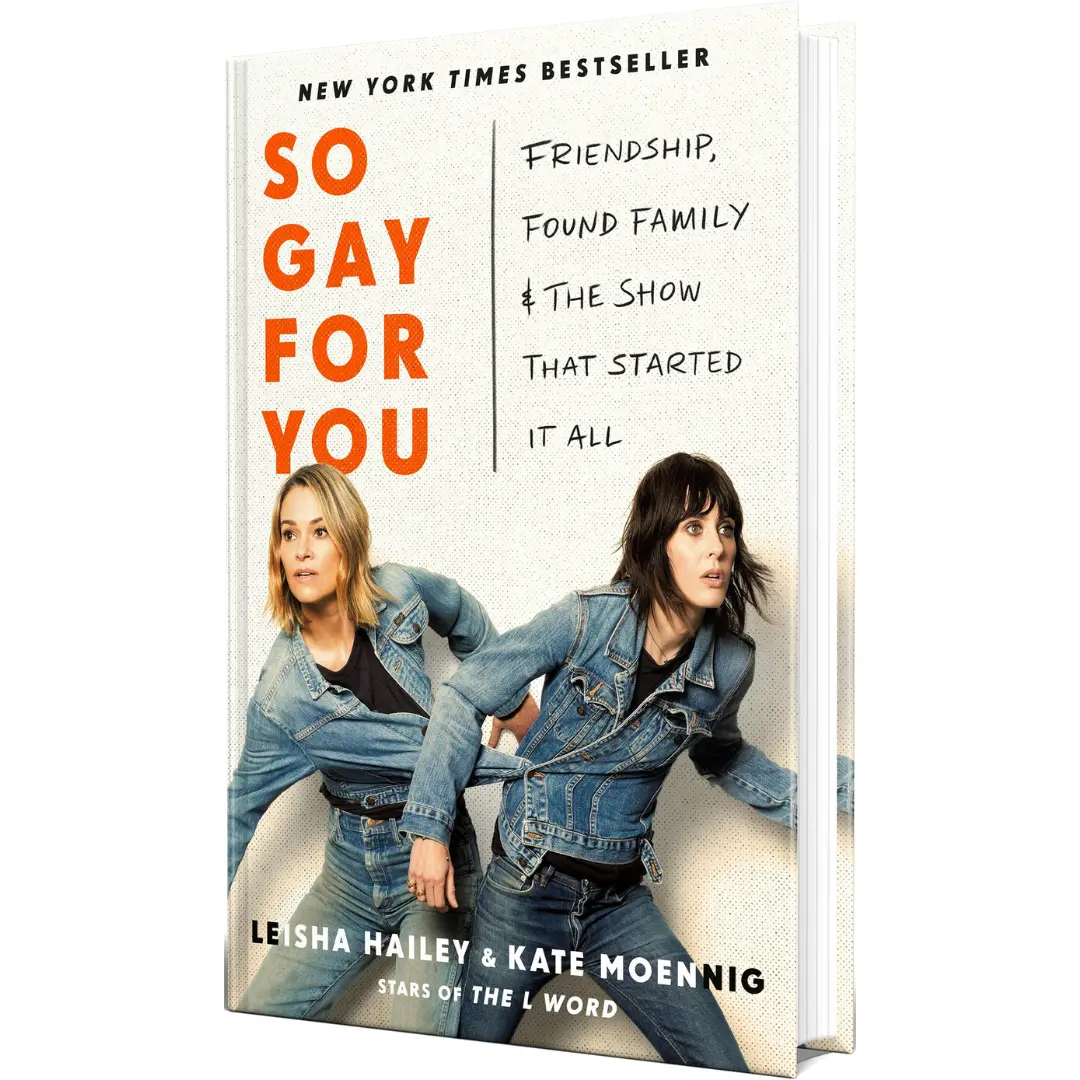 So Gay for You: Friendship, Found Family, and the Show That Started It All by Leisha Hailey and Kate Moennig (Hardcover Celebrity Book)
