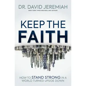 Keep the Faith: How to Stand Strong in a World Turned Upside-Down by Dr.  David Jeremiah [Paperback Book]