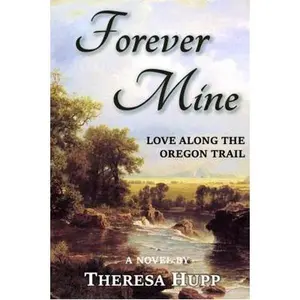 USED-Forever Mine: Love Along the Oregon Trail by Hupp, Theresa (Paperback)