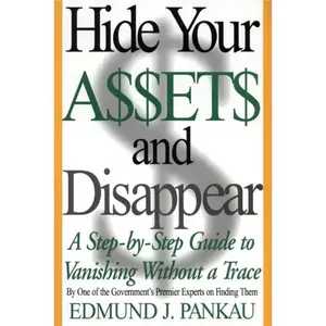 Hide Your Assets and Disappear: A Step-by-Step Guide to Vanishing Without a Trace