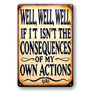 One Piece of Vintage Humorous Aluminum Wall Sign Measuring 8X12 Inches, Featuring a Rustic Design with The Phrase 'Well, Well, If It Isn'T The Consequences of My Own Actions.' Ideal for Those Who Appreciate Humor
