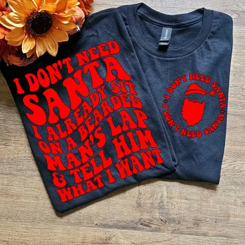 I dont need Santa i already sit onna bearded mans lap and tell him what i want funny christmas humor tee shirt